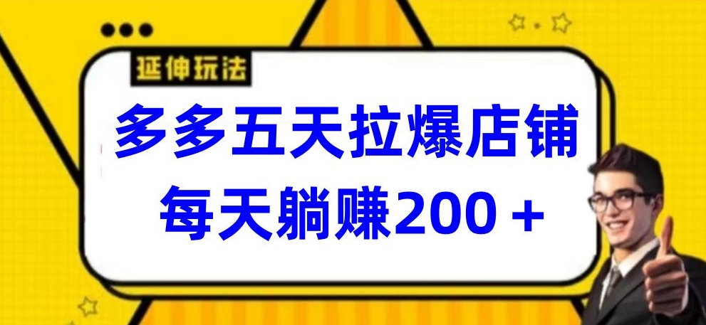 多多五天拉爆店铺，每天躺赚200+-AI网创