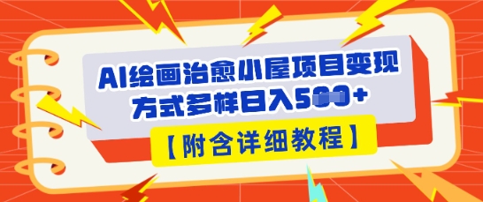 AI绘画治愈小屋项目,变现方式多样,小白也能操作(附详细教程)-渡鸦网创