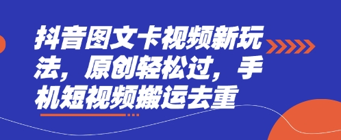 抖音图文卡视频新玩法，原创轻松过，手机短视频搬运去重-渡鸦网创