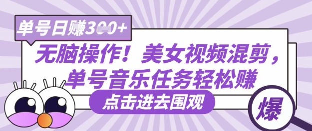 无脑操作！美女视频混剪，单号音乐任务轻松日入3张+-渡鸦网创