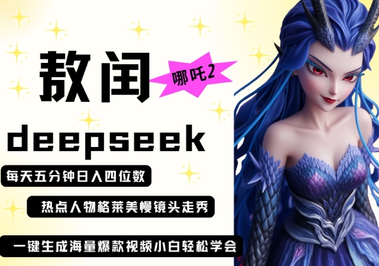 deepseek+哪吒2敖润姑姑走秀+爆款视频，起号快，爆款多，每天五分钟，日入四位数-渡鸦网创