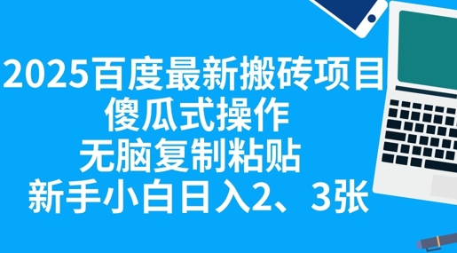 2025百度最新搬砖项目，傻瓜式操作，无脑复制粘贴，新手小白日入2张-渡鸦网创