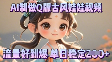利用AI制做Q版古风娃娃视频,只需三步新手也能做出流量好到爆-渡鸦网创