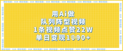 用Ai做队列阵型视频，1条视频点赞22W，单日变现多张-渡鸦网创