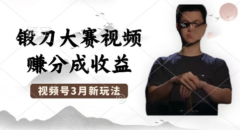 制作锻刀大赛视频,撸视频号分成计划收益,操作简单,轻松月入过W-渡鸦网创