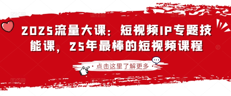2025流量大课:短视频IP专题技能课,25年最棒的短视频课程-渡鸦网创