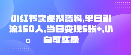 小红书卖虚拟资料,单日引流150人,当日变现5张+,小白可实操-渡鸦网创