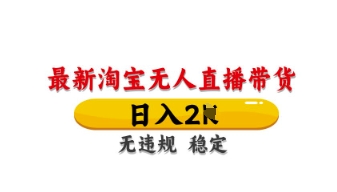 最新淘宝无人直播带货，日入数张，不违规不封号，独家技术，操作简单【揭秘】-渡鸦网创