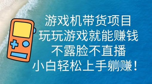 游戏机带货项目，玩玩游戏就能挣钱，不露脸不直播，小白轻松上手-渡鸦网创
