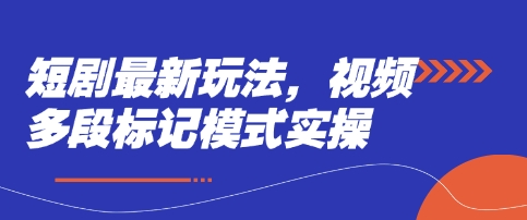 短剧最新玩法,视频多段标记模式实操-渡鸦网创