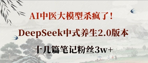 AI中医大模型杀疯了！DeepSeek中式养生2.0版本，十几篇笔记粉丝3w+-渡鸦网创