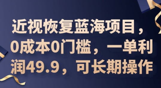 2025近视恢复蓝海项目，0成本0门槛，一单利润49.9，可长期操作-渡鸦网创