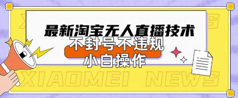 2025年淘宝无人直播带货10.0.全新技术,不违规,不封号,纯小白操作,日入数张【揭秘】-渡鸦网创
