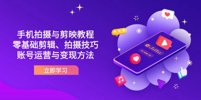 （14296期）抖音手机拍摄与剪映教程：零基础剪辑、拍摄技巧到账号运营与变现方法-渡鸦网创