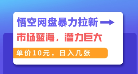 悟空网盘暴力拉新：一单10元，市场空白，日入几张-渡鸦网创