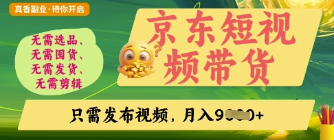 京东短视频带货，开启零门槛躺Z新时代【揭秘】-渡鸦网创