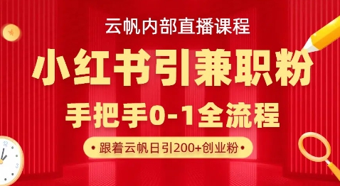 云帆内部直播课，小红书引流兼职粉教程，日引500+月变现过W-渡鸦网创