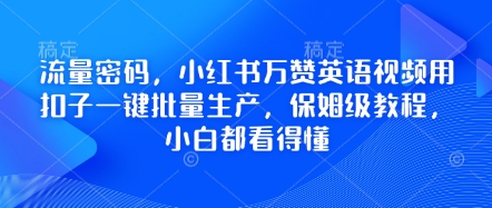 流量密码，小红书万赞英语视频用扣子一键批量生产，保姆级教程，小白都看得懂-渡鸦网创
