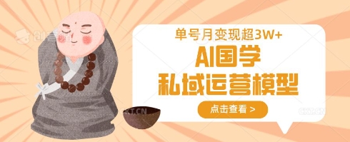 AI国学私域运营模型,单号月变现过W-渡鸦网创